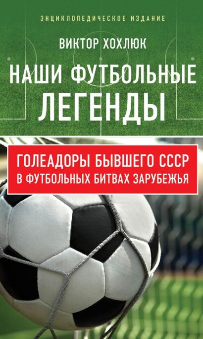 Наши футбольные легенды. Голеадоры бывшего СССР в футбольных битвах зарубежья.